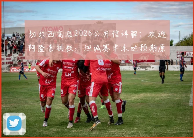 切尔西高层2026公开信详解：欢迎阿隆索执教，坦诚赛季未达预期原因与未来调整方向