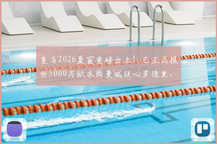 皇马2026夏窗重磅出击！已正式报价5000万欧求购曼城核心罗德里，转会进展实时追踪