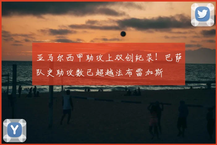 亚马尔西甲助攻上双创纪录!巴萨队史助攻数已超越法布雷加斯