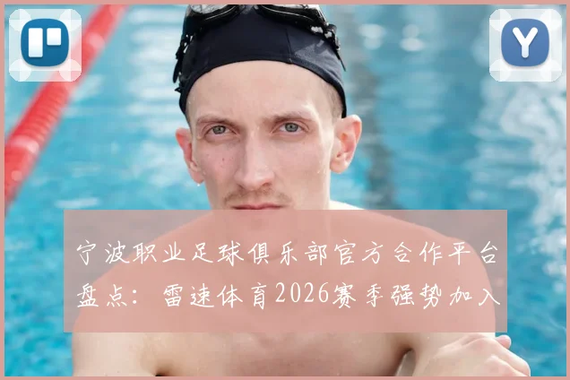 宁波职业足球俱乐部官方合作平台盘点:雷速体育2026赛季强势加入,球迷观赛与获取资讯指南