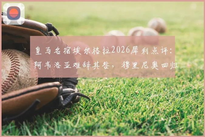 皇马名宿埃尔格拉2026犀利点评:阿韦洛亚难辞其咎,穆里尼奥回归前景不被看好